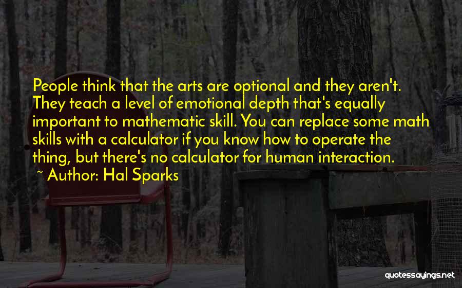Hal Sparks Quotes: People Think That The Arts Are Optional And They Aren't. They Teach A Level Of Emotional Depth That's Equally Important