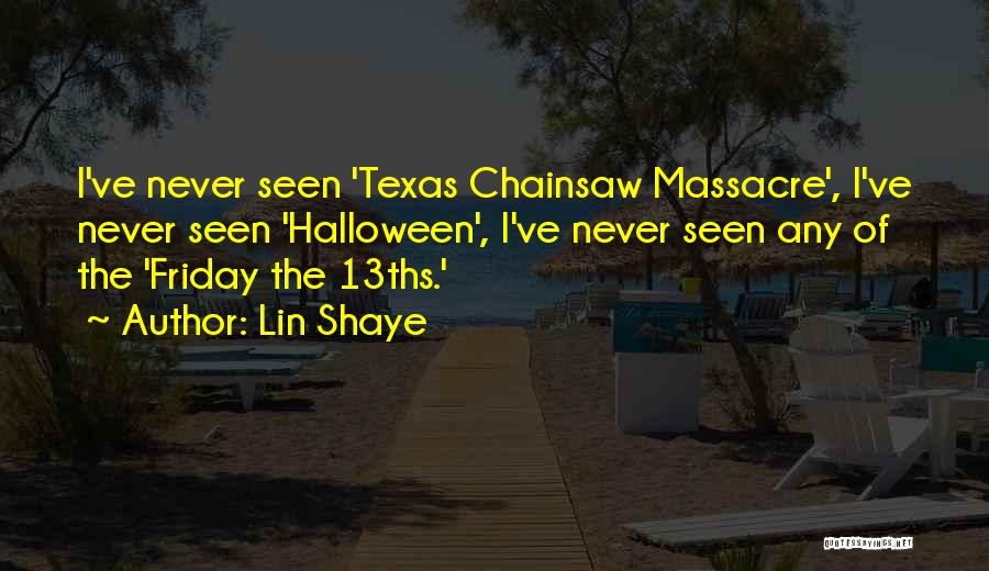 Lin Shaye Quotes: I've Never Seen 'texas Chainsaw Massacre', I've Never Seen 'halloween', I've Never Seen Any Of The 'friday The 13ths.'