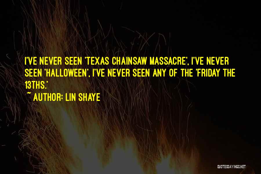 Lin Shaye Quotes: I've Never Seen 'texas Chainsaw Massacre', I've Never Seen 'halloween', I've Never Seen Any Of The 'friday The 13ths.'