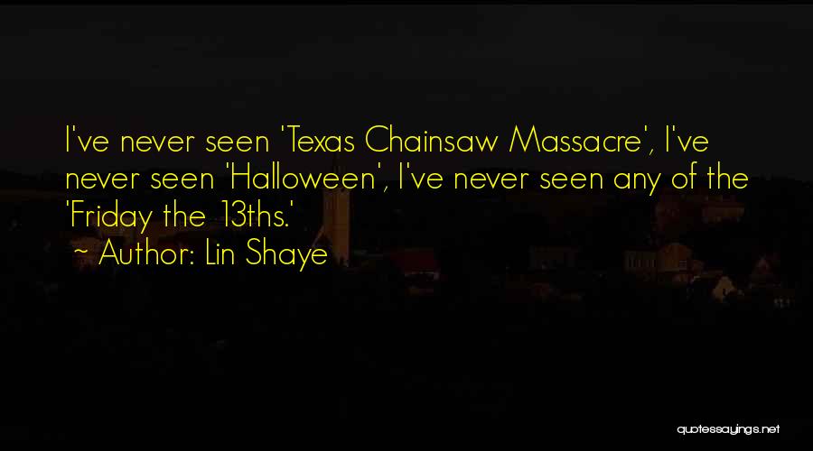Lin Shaye Quotes: I've Never Seen 'texas Chainsaw Massacre', I've Never Seen 'halloween', I've Never Seen Any Of The 'friday The 13ths.'