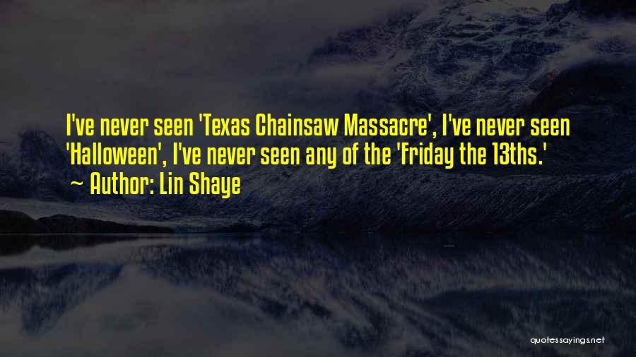 Lin Shaye Quotes: I've Never Seen 'texas Chainsaw Massacre', I've Never Seen 'halloween', I've Never Seen Any Of The 'friday The 13ths.'