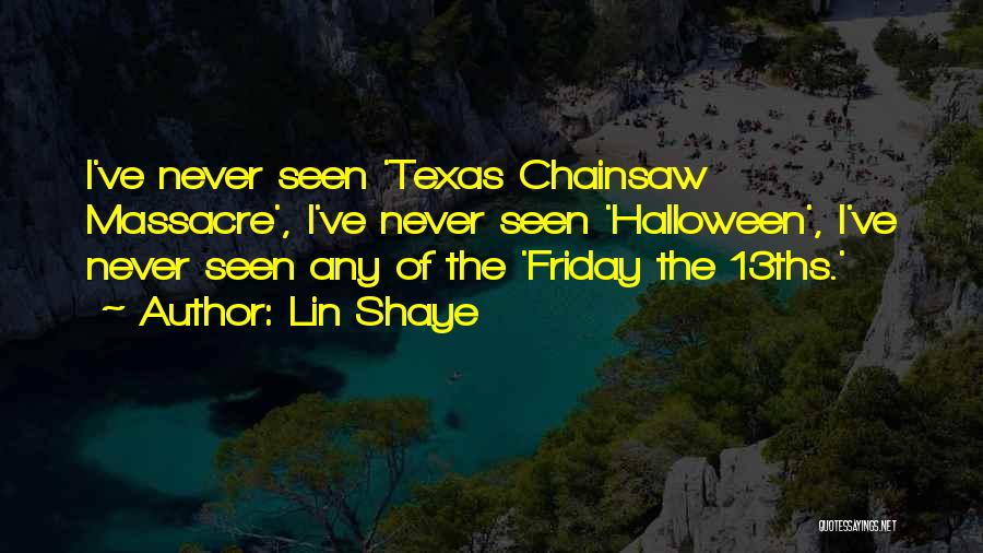 Lin Shaye Quotes: I've Never Seen 'texas Chainsaw Massacre', I've Never Seen 'halloween', I've Never Seen Any Of The 'friday The 13ths.'