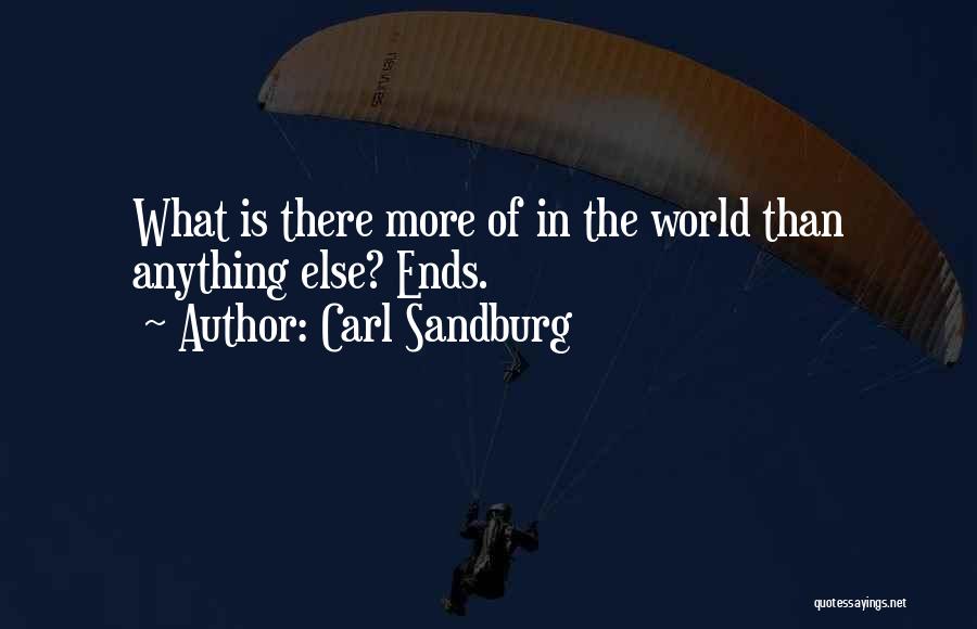 Carl Sandburg Quotes: What Is There More Of In The World Than Anything Else? Ends.