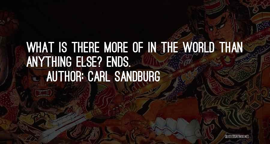 Carl Sandburg Quotes: What Is There More Of In The World Than Anything Else? Ends.