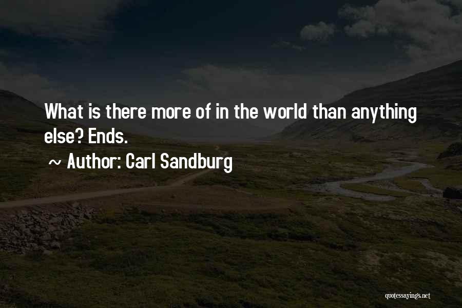 Carl Sandburg Quotes: What Is There More Of In The World Than Anything Else? Ends.