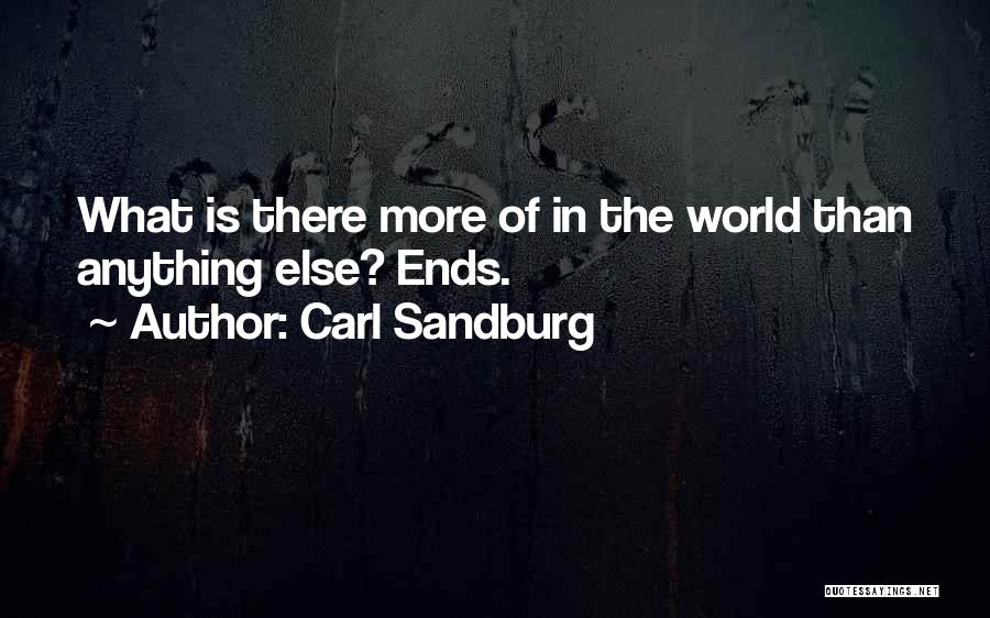 Carl Sandburg Quotes: What Is There More Of In The World Than Anything Else? Ends.