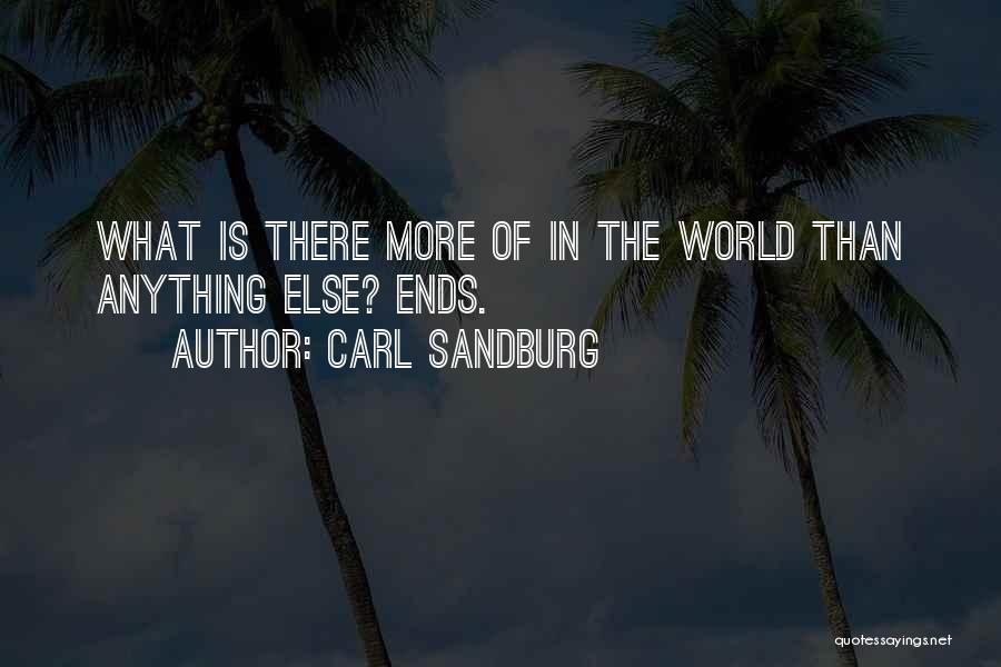 Carl Sandburg Quotes: What Is There More Of In The World Than Anything Else? Ends.