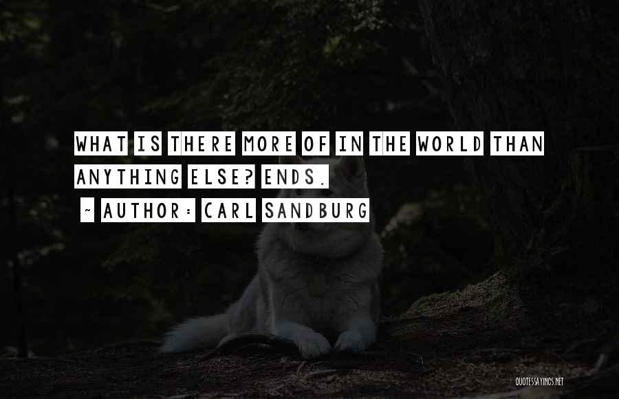 Carl Sandburg Quotes: What Is There More Of In The World Than Anything Else? Ends.