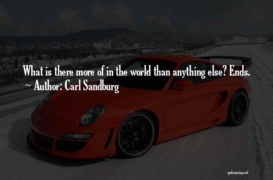 Carl Sandburg Quotes: What Is There More Of In The World Than Anything Else? Ends.