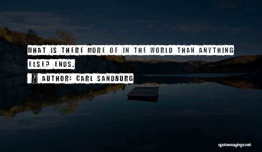 Carl Sandburg Quotes: What Is There More Of In The World Than Anything Else? Ends.