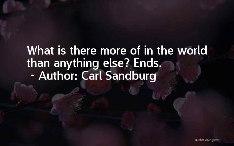 Carl Sandburg Quotes: What Is There More Of In The World Than Anything Else? Ends.