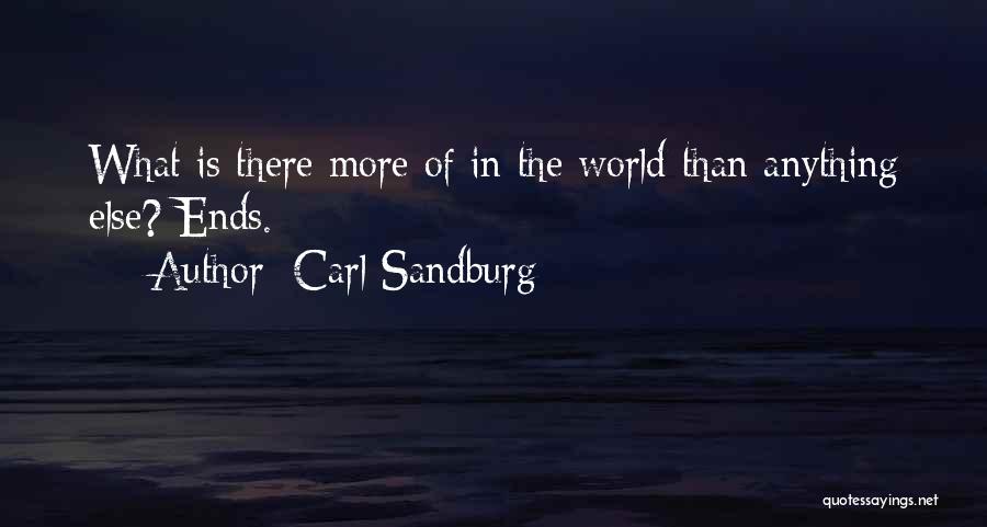 Carl Sandburg Quotes: What Is There More Of In The World Than Anything Else? Ends.