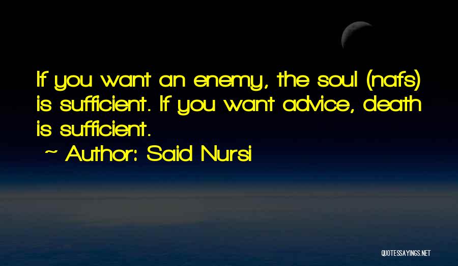 Said Nursi Quotes: If You Want An Enemy, The Soul (nafs) Is Sufficient. If You Want Advice, Death Is Sufficient.