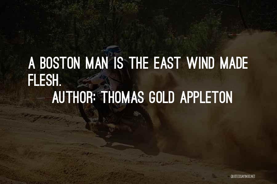 Thomas Gold Appleton Quotes: A Boston Man Is The East Wind Made Flesh.