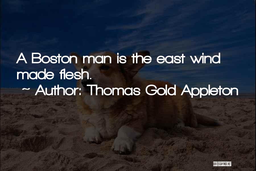 Thomas Gold Appleton Quotes: A Boston Man Is The East Wind Made Flesh.