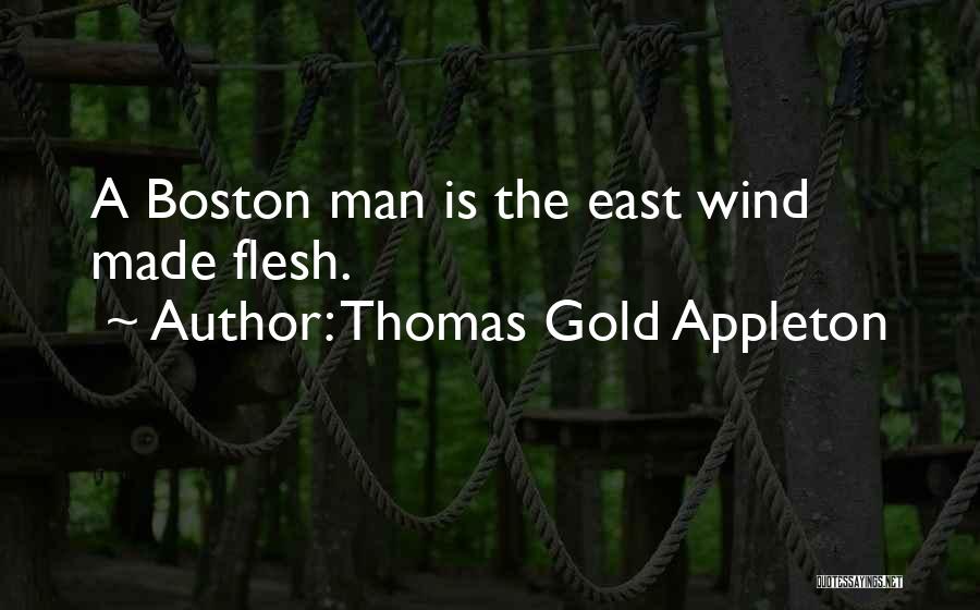 Thomas Gold Appleton Quotes: A Boston Man Is The East Wind Made Flesh.