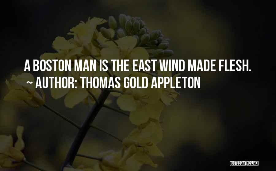 Thomas Gold Appleton Quotes: A Boston Man Is The East Wind Made Flesh.