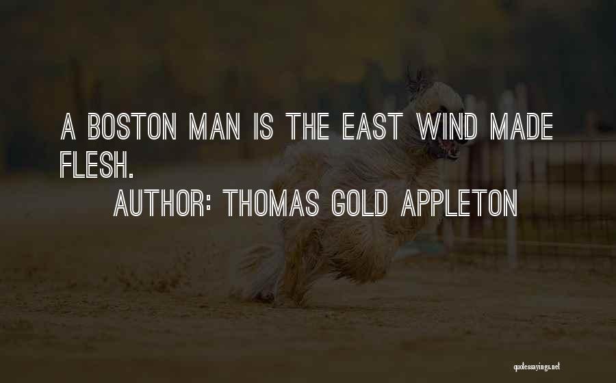 Thomas Gold Appleton Quotes: A Boston Man Is The East Wind Made Flesh.