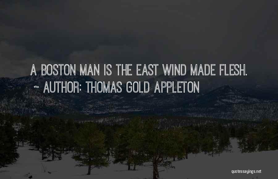 Thomas Gold Appleton Quotes: A Boston Man Is The East Wind Made Flesh.
