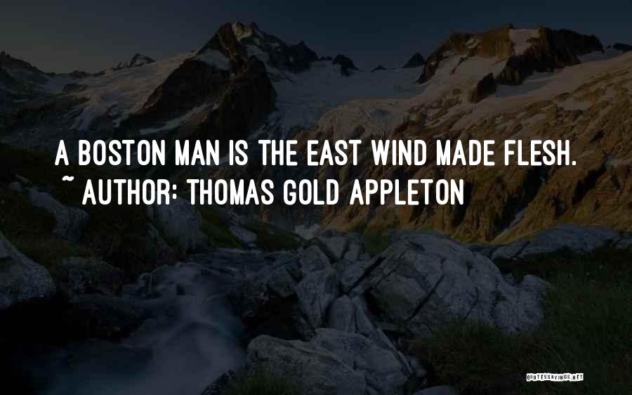 Thomas Gold Appleton Quotes: A Boston Man Is The East Wind Made Flesh.