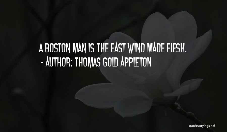 Thomas Gold Appleton Quotes: A Boston Man Is The East Wind Made Flesh.