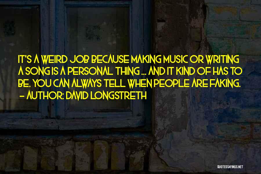 David Longstreth Quotes: It's A Weird Job Because Making Music Or Writing A Song Is A Personal Thing ... And It Kind Of