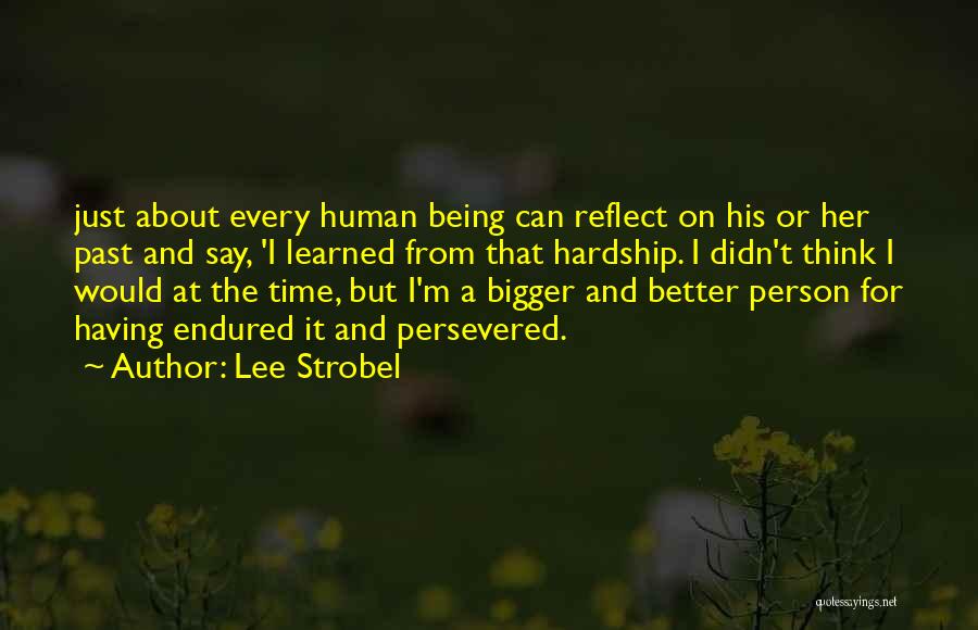 Lee Strobel Quotes: Just About Every Human Being Can Reflect On His Or Her Past And Say, 'i Learned From That Hardship. I