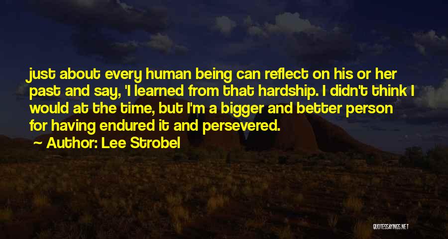Lee Strobel Quotes: Just About Every Human Being Can Reflect On His Or Her Past And Say, 'i Learned From That Hardship. I