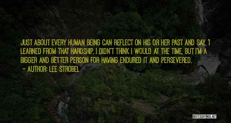 Lee Strobel Quotes: Just About Every Human Being Can Reflect On His Or Her Past And Say, 'i Learned From That Hardship. I