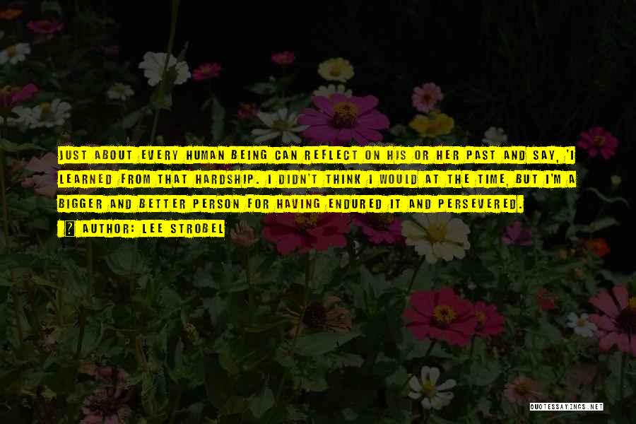 Lee Strobel Quotes: Just About Every Human Being Can Reflect On His Or Her Past And Say, 'i Learned From That Hardship. I