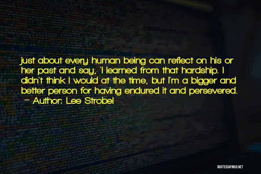 Lee Strobel Quotes: Just About Every Human Being Can Reflect On His Or Her Past And Say, 'i Learned From That Hardship. I