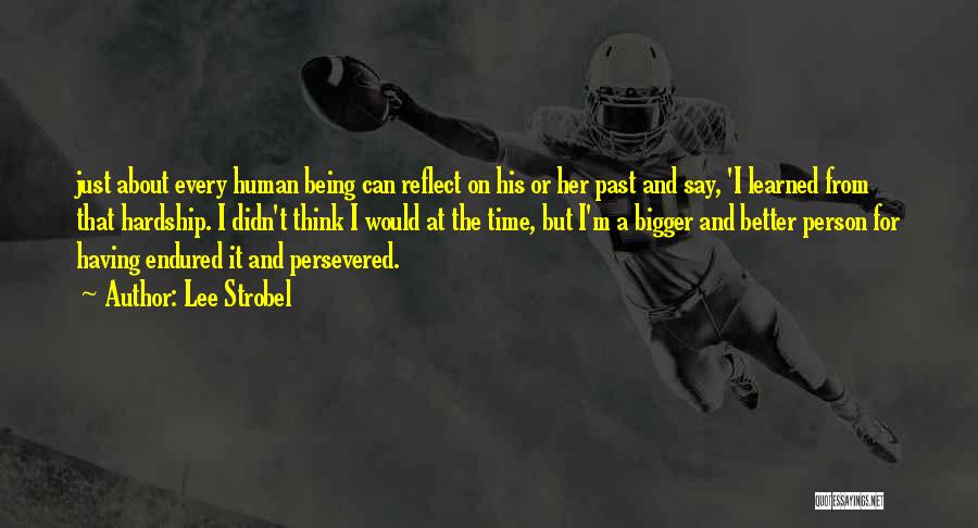 Lee Strobel Quotes: Just About Every Human Being Can Reflect On His Or Her Past And Say, 'i Learned From That Hardship. I