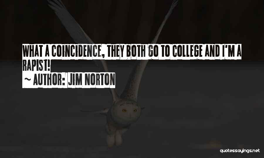 Jim Norton Quotes: What A Coincidence, They Both Go To College And I'm A Rapist!