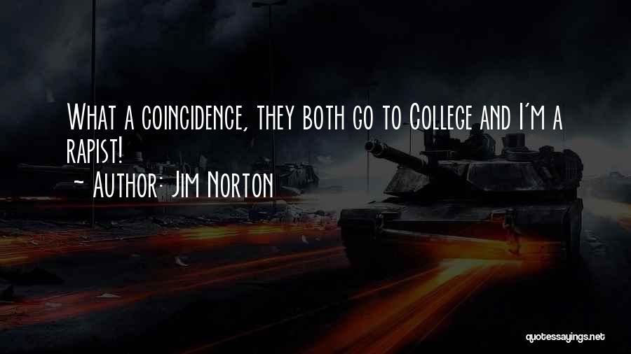 Jim Norton Quotes: What A Coincidence, They Both Go To College And I'm A Rapist!