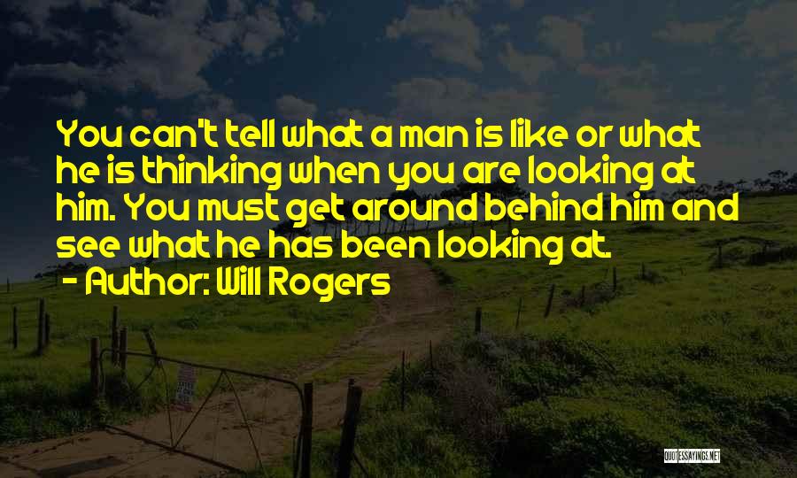 Will Rogers Quotes: You Can't Tell What A Man Is Like Or What He Is Thinking When You Are Looking At Him. You