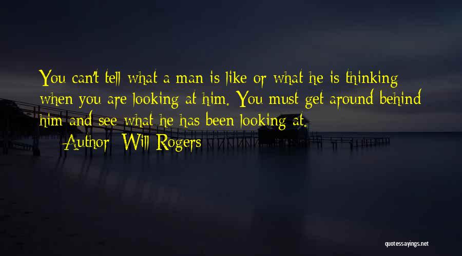 Will Rogers Quotes: You Can't Tell What A Man Is Like Or What He Is Thinking When You Are Looking At Him. You