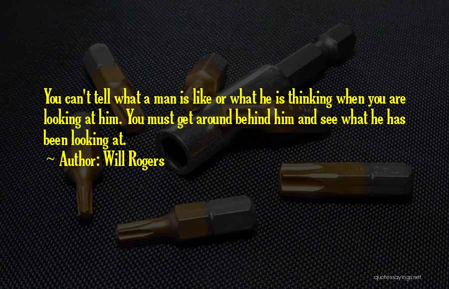 Will Rogers Quotes: You Can't Tell What A Man Is Like Or What He Is Thinking When You Are Looking At Him. You