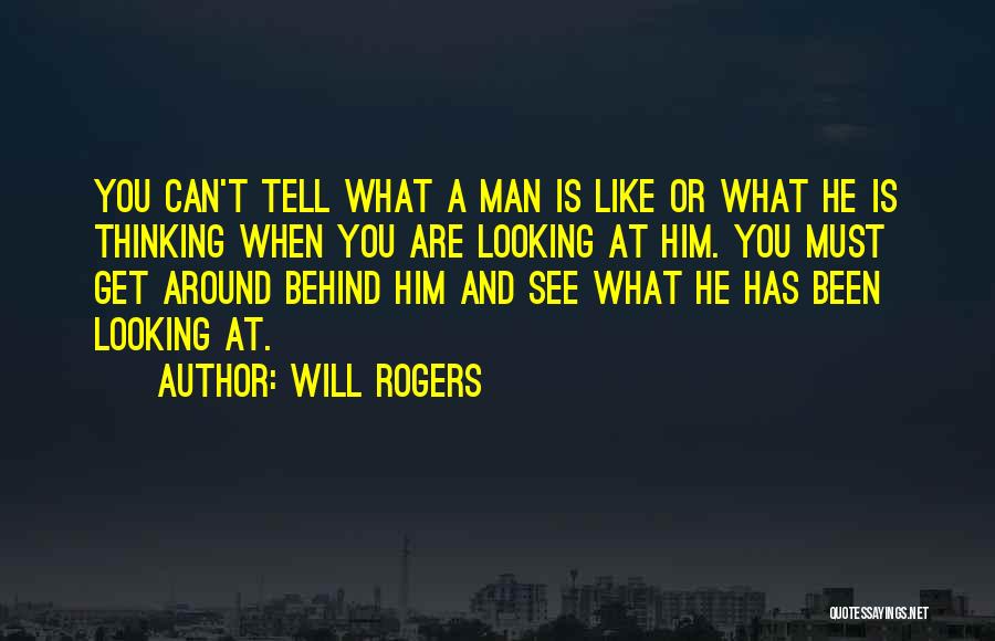 Will Rogers Quotes: You Can't Tell What A Man Is Like Or What He Is Thinking When You Are Looking At Him. You