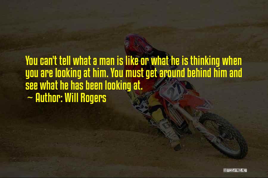 Will Rogers Quotes: You Can't Tell What A Man Is Like Or What He Is Thinking When You Are Looking At Him. You