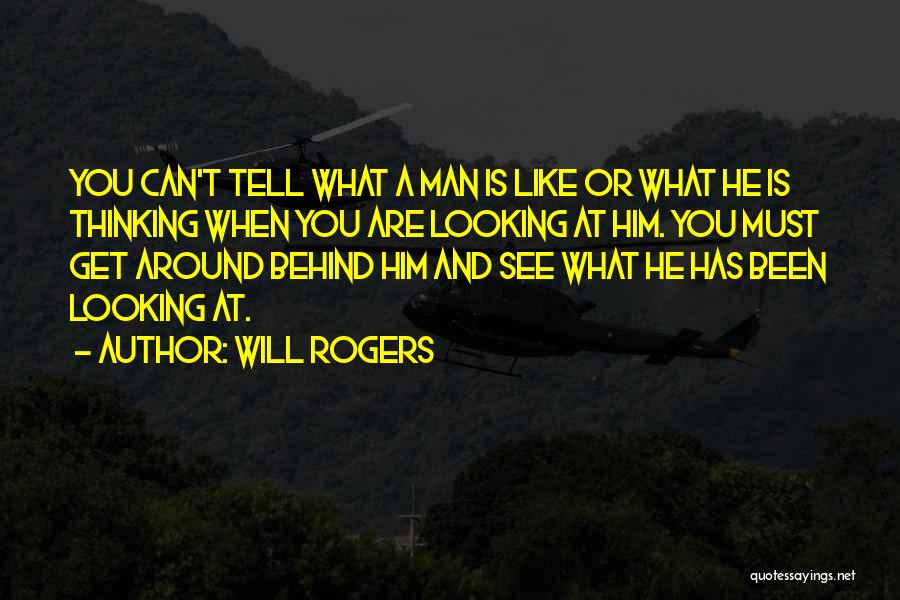 Will Rogers Quotes: You Can't Tell What A Man Is Like Or What He Is Thinking When You Are Looking At Him. You