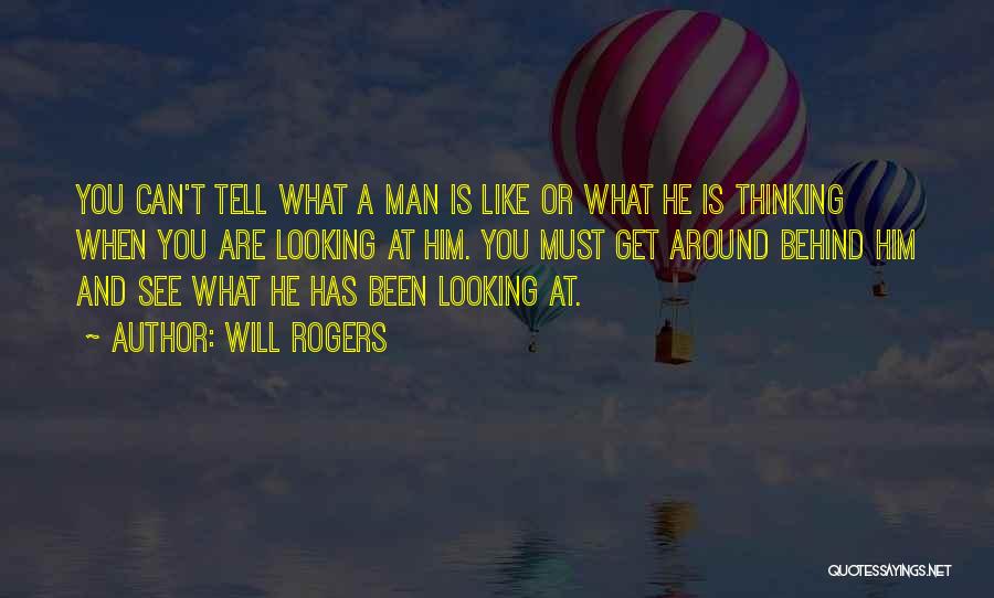 Will Rogers Quotes: You Can't Tell What A Man Is Like Or What He Is Thinking When You Are Looking At Him. You