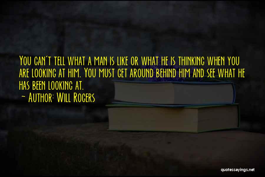 Will Rogers Quotes: You Can't Tell What A Man Is Like Or What He Is Thinking When You Are Looking At Him. You