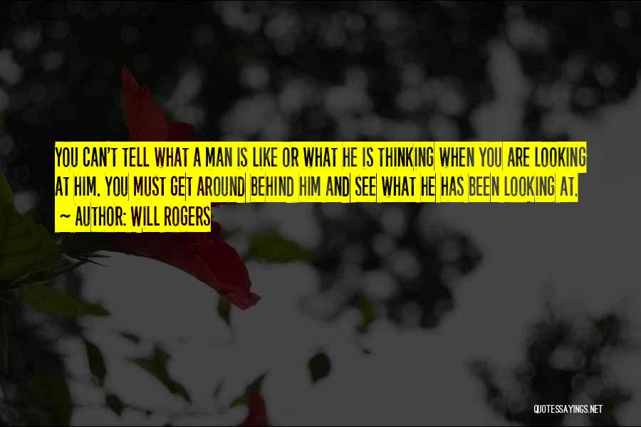 Will Rogers Quotes: You Can't Tell What A Man Is Like Or What He Is Thinking When You Are Looking At Him. You