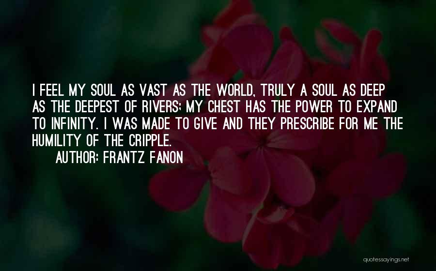 Frantz Fanon Quotes: I Feel My Soul As Vast As The World, Truly A Soul As Deep As The Deepest Of Rivers; My
