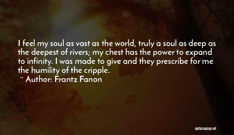 Frantz Fanon Quotes: I Feel My Soul As Vast As The World, Truly A Soul As Deep As The Deepest Of Rivers; My