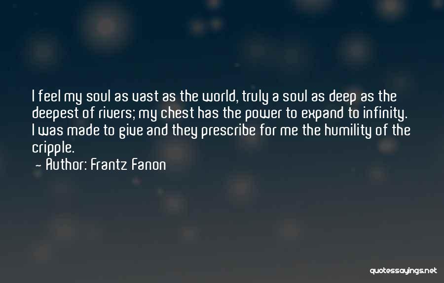 Frantz Fanon Quotes: I Feel My Soul As Vast As The World, Truly A Soul As Deep As The Deepest Of Rivers; My