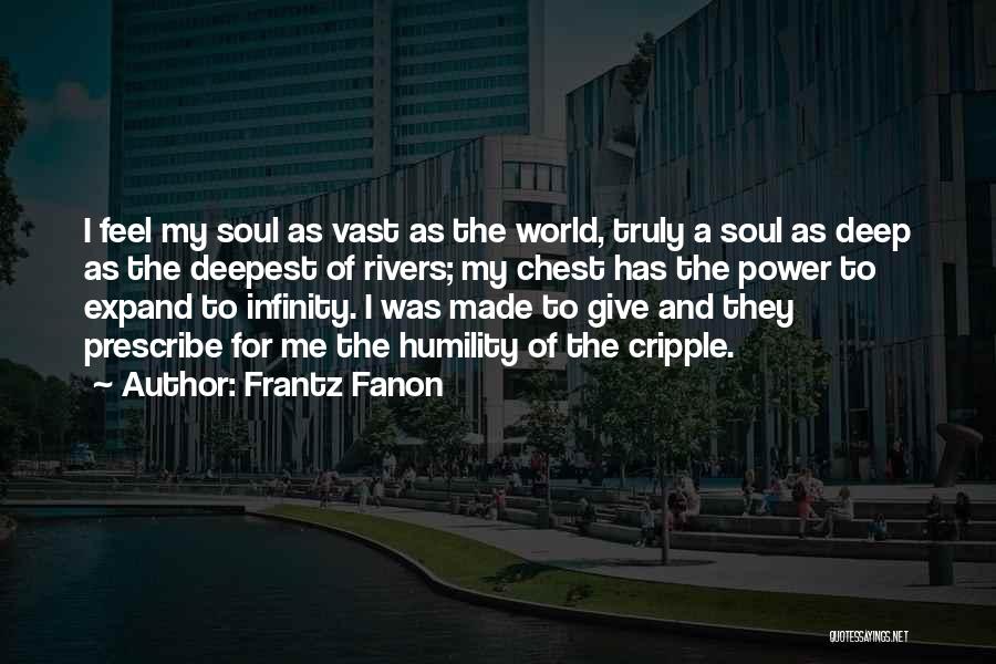 Frantz Fanon Quotes: I Feel My Soul As Vast As The World, Truly A Soul As Deep As The Deepest Of Rivers; My