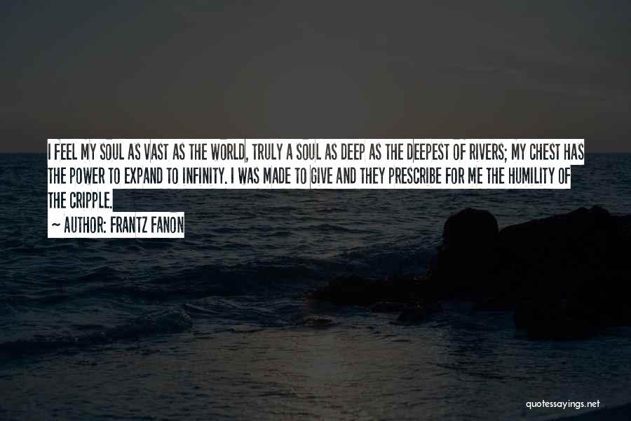 Frantz Fanon Quotes: I Feel My Soul As Vast As The World, Truly A Soul As Deep As The Deepest Of Rivers; My