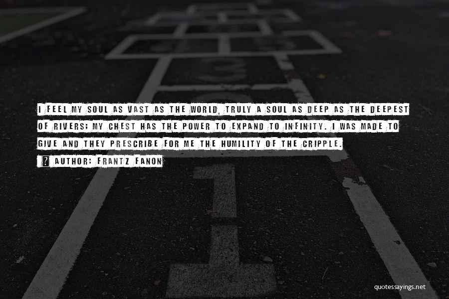 Frantz Fanon Quotes: I Feel My Soul As Vast As The World, Truly A Soul As Deep As The Deepest Of Rivers; My