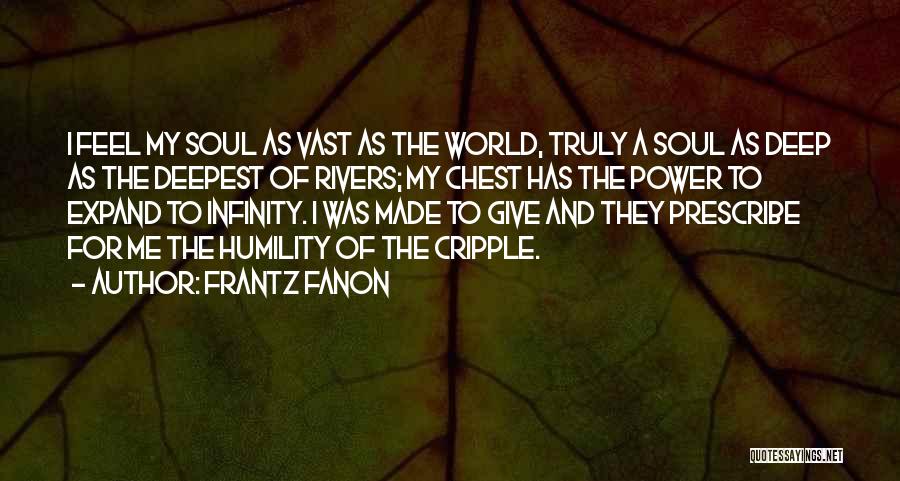 Frantz Fanon Quotes: I Feel My Soul As Vast As The World, Truly A Soul As Deep As The Deepest Of Rivers; My